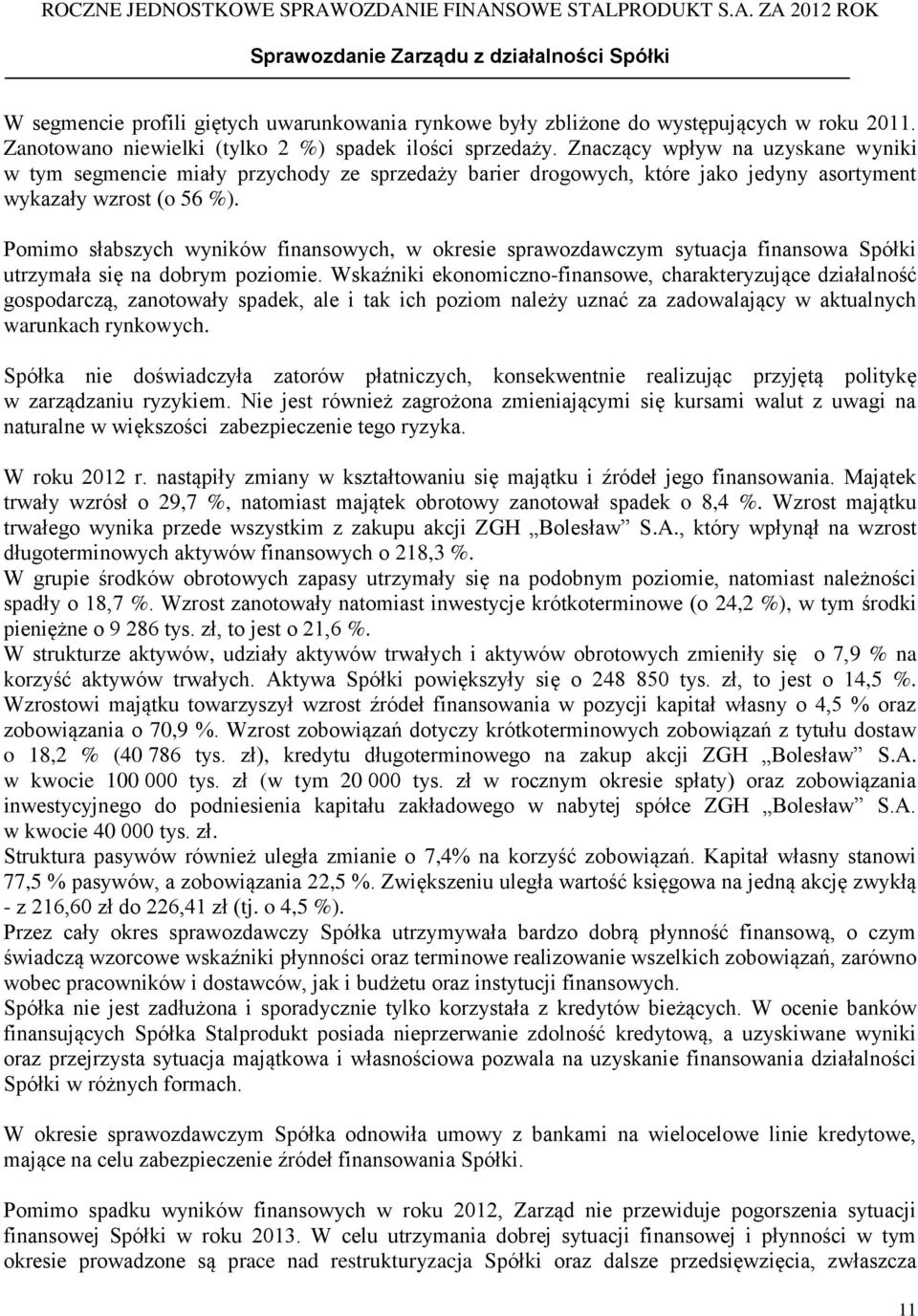 Pomimo słabszych wyników finansowych, w okresie sprawozdawczym sytuacja finansowa Spółki utrzymała się na dobrym poziomie.