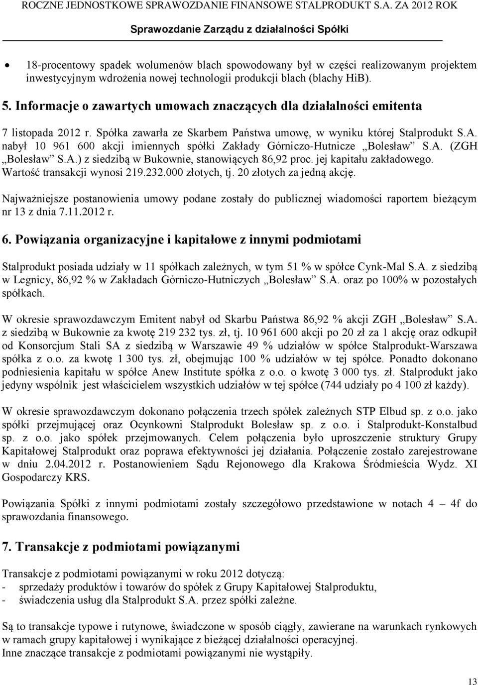 nabył 10 961 600 akcji imiennych spółki Zakłady Górniczo-Hutnicze Bolesław S.A. (ZGH Bolesław S.A.) z siedzibą w Bukownie, stanowiących 86,92 proc. jej kapitału zakładowego.
