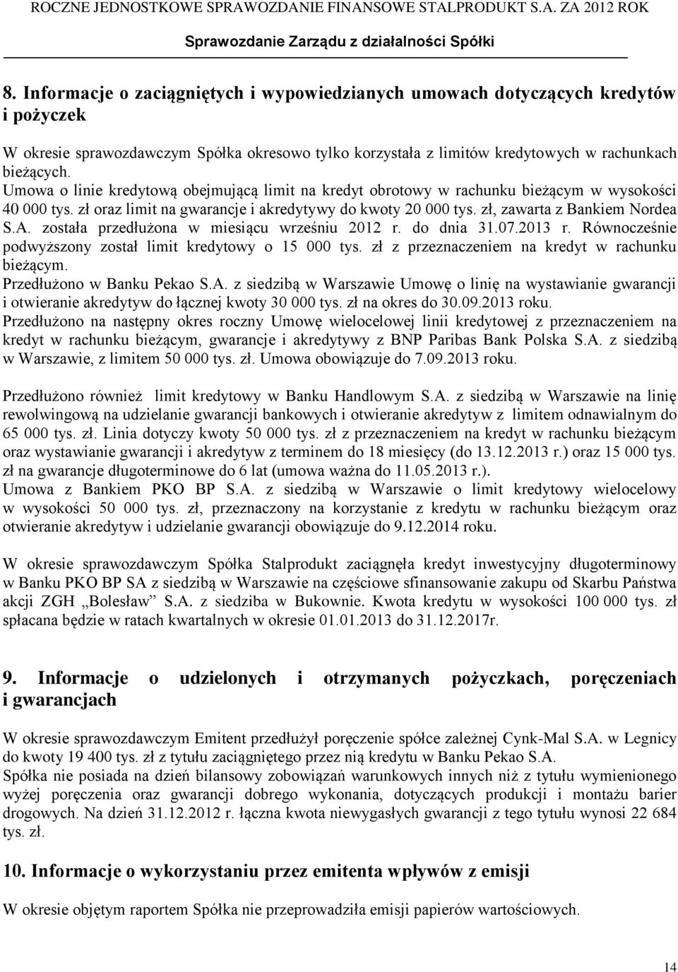 została przedłużona w miesiącu wrześniu 2012 r. do dnia 31.07.2013 r. Równocześnie podwyższony został limit kredytowy o 15 000 tys. zł z przeznaczeniem na kredyt w rachunku bieżącym.