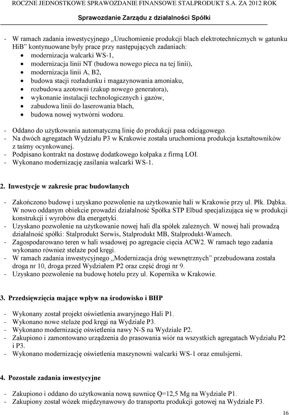 i gazów, zabudowa linii do laserowania blach, budowa nowej wytwórni wodoru. - Oddano do użytkowania automatyczną linię do produkcji pasa odciągowego.