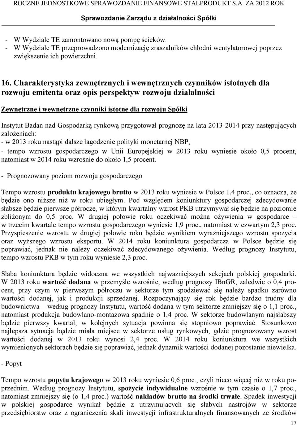 Badan nad Gospodarką rynkową przygotował prognozę na lata 2013-2014 przy następujących założeniach: - w 2013 roku nastąpi dalsze łagodzenie polityki monetarnej NBP, - tempo wzrostu gospodarczego w