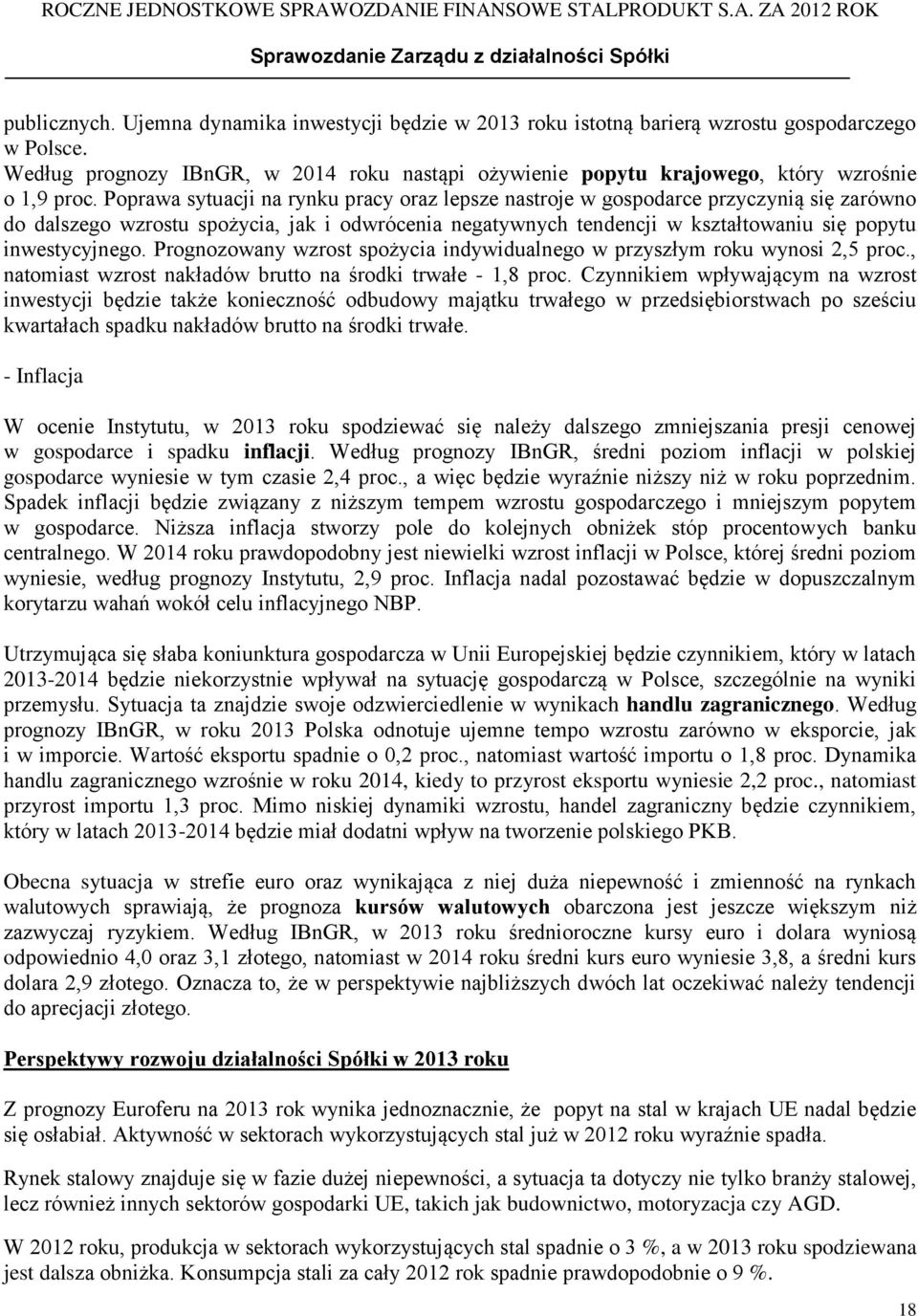 Poprawa sytuacji na rynku pracy oraz lepsze nastroje w gospodarce przyczynią się zarówno do dalszego wzrostu spożycia, jak i odwrócenia negatywnych tendencji w kształtowaniu się popytu inwestycyjnego.