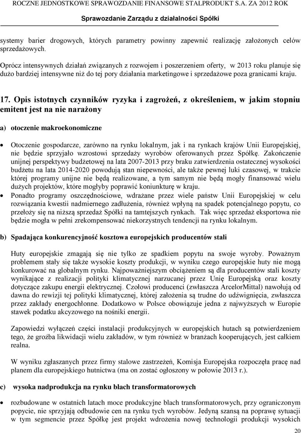 Opis istotnych czynników ryzyka i zagrożeń, z określeniem, w jakim stopniu emitent jest na nie narażony a) otoczenie makroekonomiczne Otoczenie gospodarcze, zarówno na rynku lokalnym, jak i na