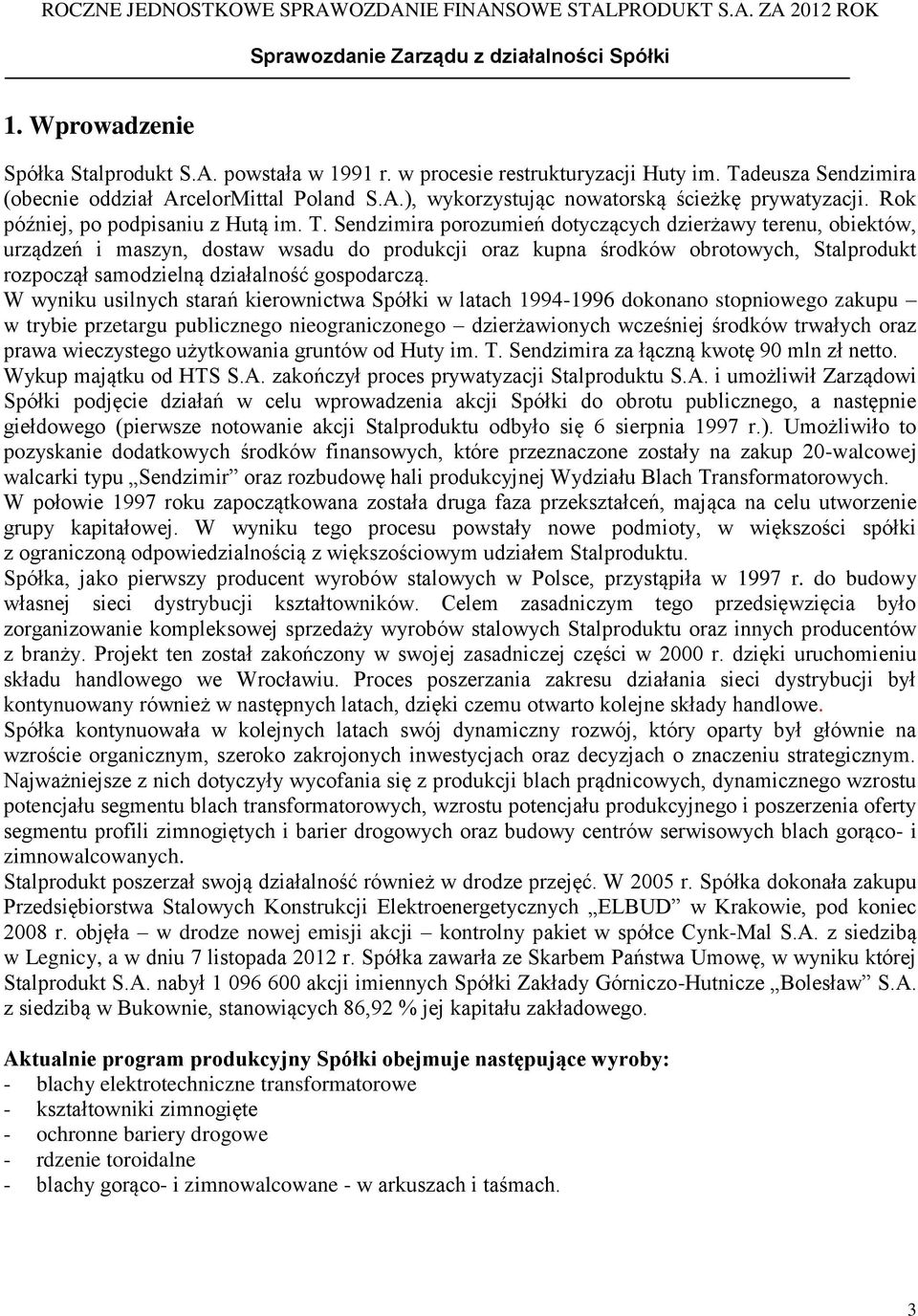 Sendzimira porozumień dotyczących dzierżawy terenu, obiektów, urządzeń i maszyn, dostaw wsadu do produkcji oraz kupna środków obrotowych, Stalprodukt rozpoczął samodzielną działalność gospodarczą.