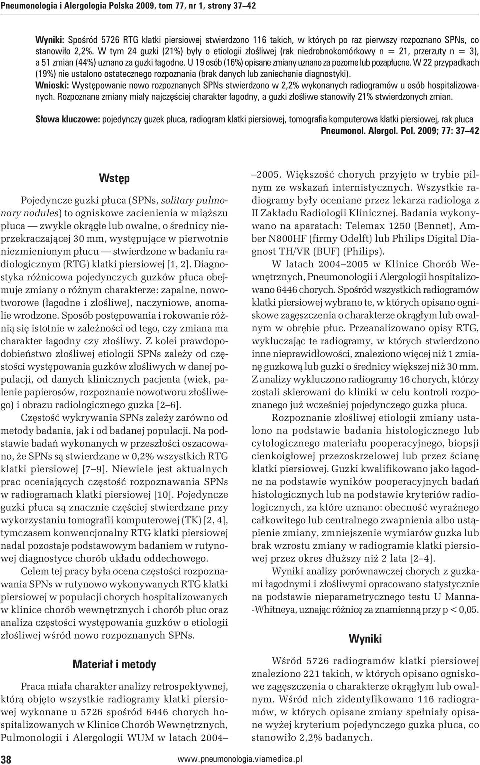 U 19 osób (16%) opisane zmiany uznano za pozorne lub pozapłucne. W 22 przypadkach (19%) nie ustalono ostatecznego rozpoznania (brak danych lub zaniechanie diagnostyki).