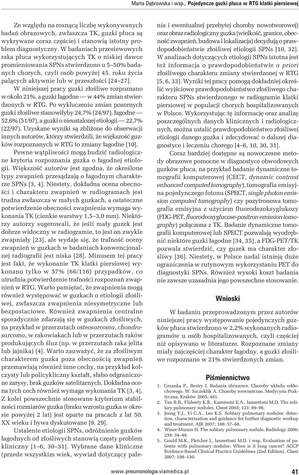 diagnostyczny. W badaniach przesiewowych raka płuca wykorzystujących TK o niskiej dawce promieniowania SPNs stwierdzono u 5 50% badanych chorych, czyli osób powyżej 45.
