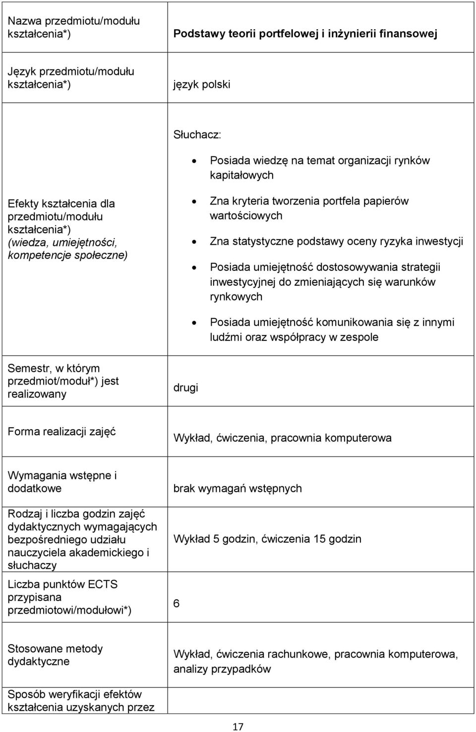 warunków rynkowych Posiada umiejętność komunikowania się z innymi ludźmi oraz współpracy w zespole Semestr, w którym przedmiot/moduł*) jest realizowany drugi Forma realizacji zajęć Wykład, ćwiczenia,