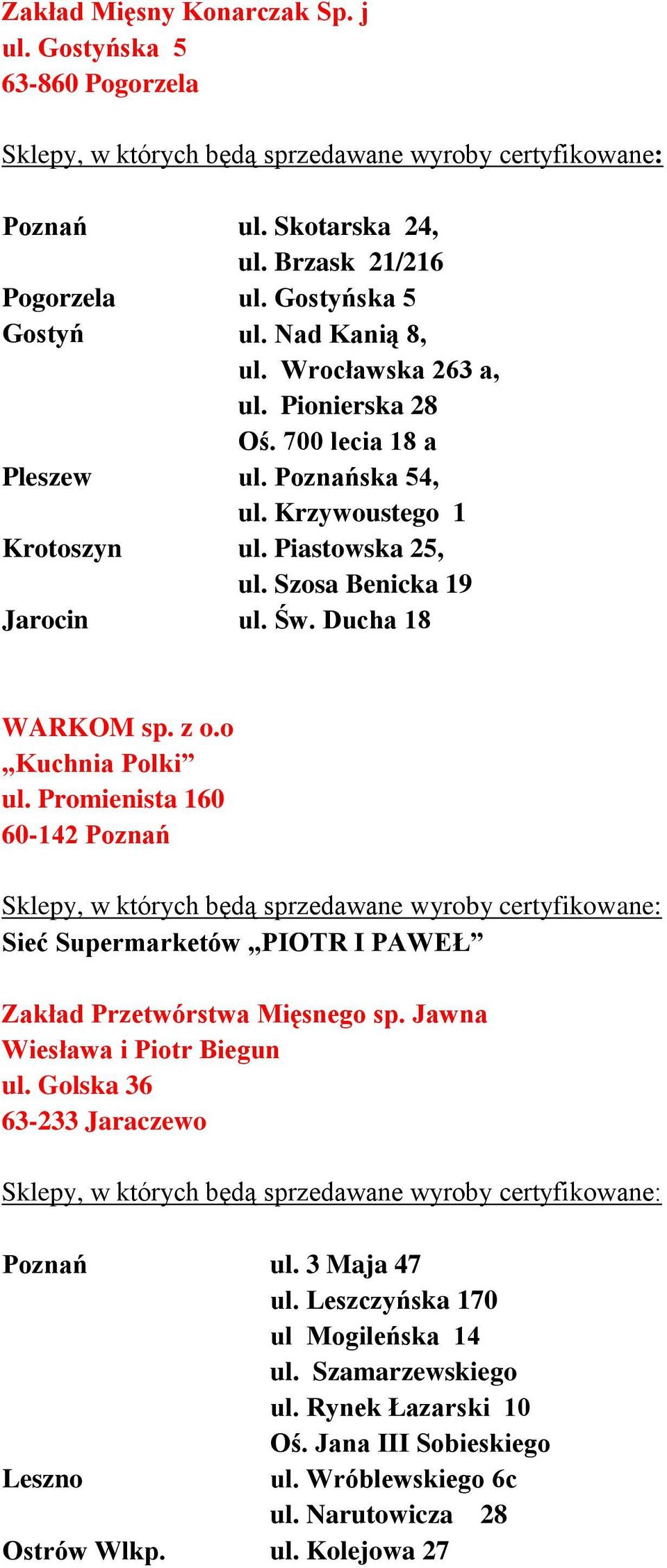 o Kuchnia Polki ul. Promienista 160 60-142 Poznań Sieć Supermarketów PIOTR I PAWEŁ Zakład Przetwórstwa Mięsnego sp. Jawna Wiesława i Piotr Biegun ul.