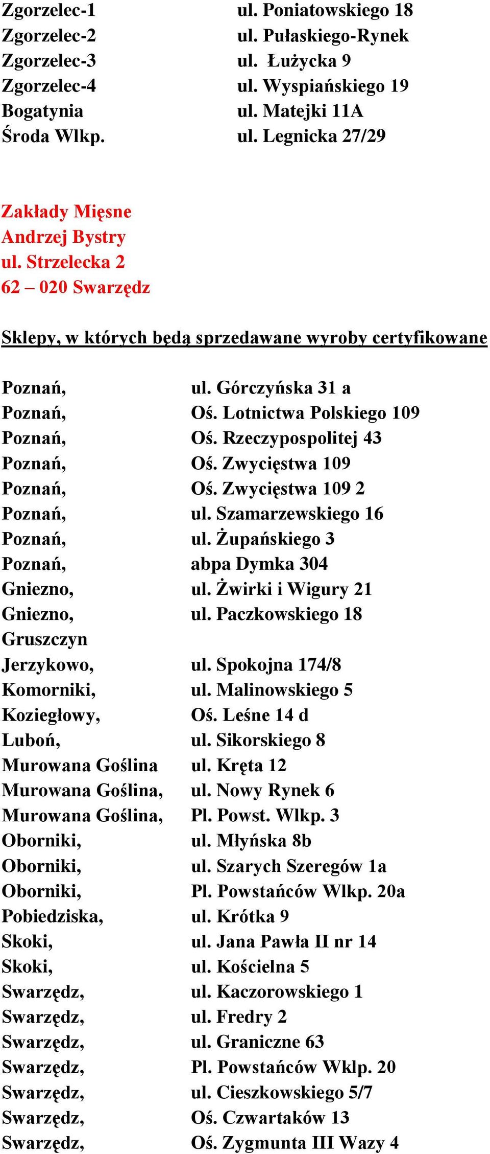 Zwycięstwa 109 Poznań, Oś. Zwycięstwa 109 2 Poznań, ul. Szamarzewskiego 16 Poznań, ul. Żupańskiego 3 Poznań, abpa Dymka 304 Gniezno, ul. Żwirki i Wigury 21 Gniezno, ul.