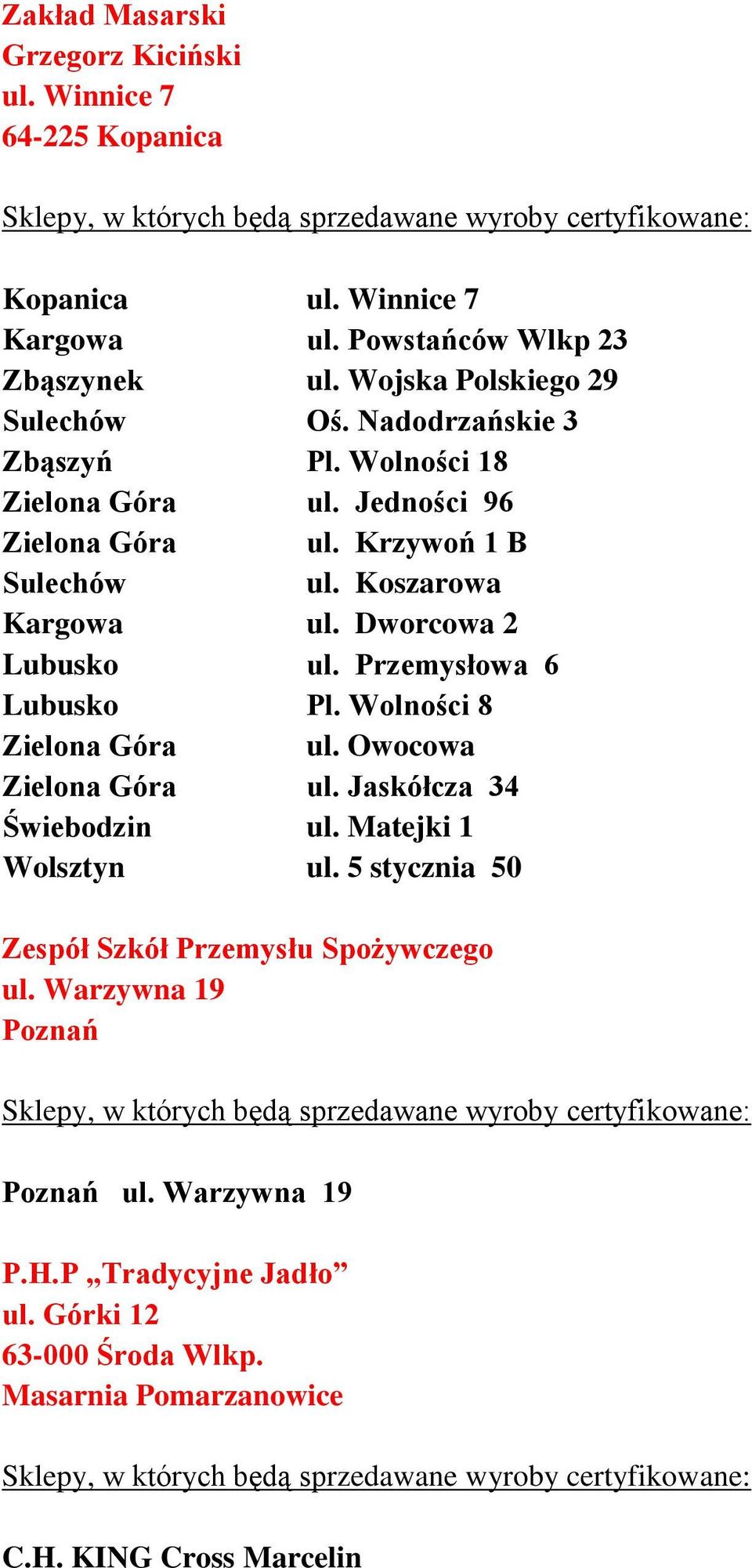 Koszarowa Kargowa ul. Dworcowa 2 Lubusko ul. Przemysłowa 6 Lubusko Pl. Wolności 8 Zielona Góra ul. Owocowa Zielona Góra ul. Jaskółcza 34 Świebodzin ul.