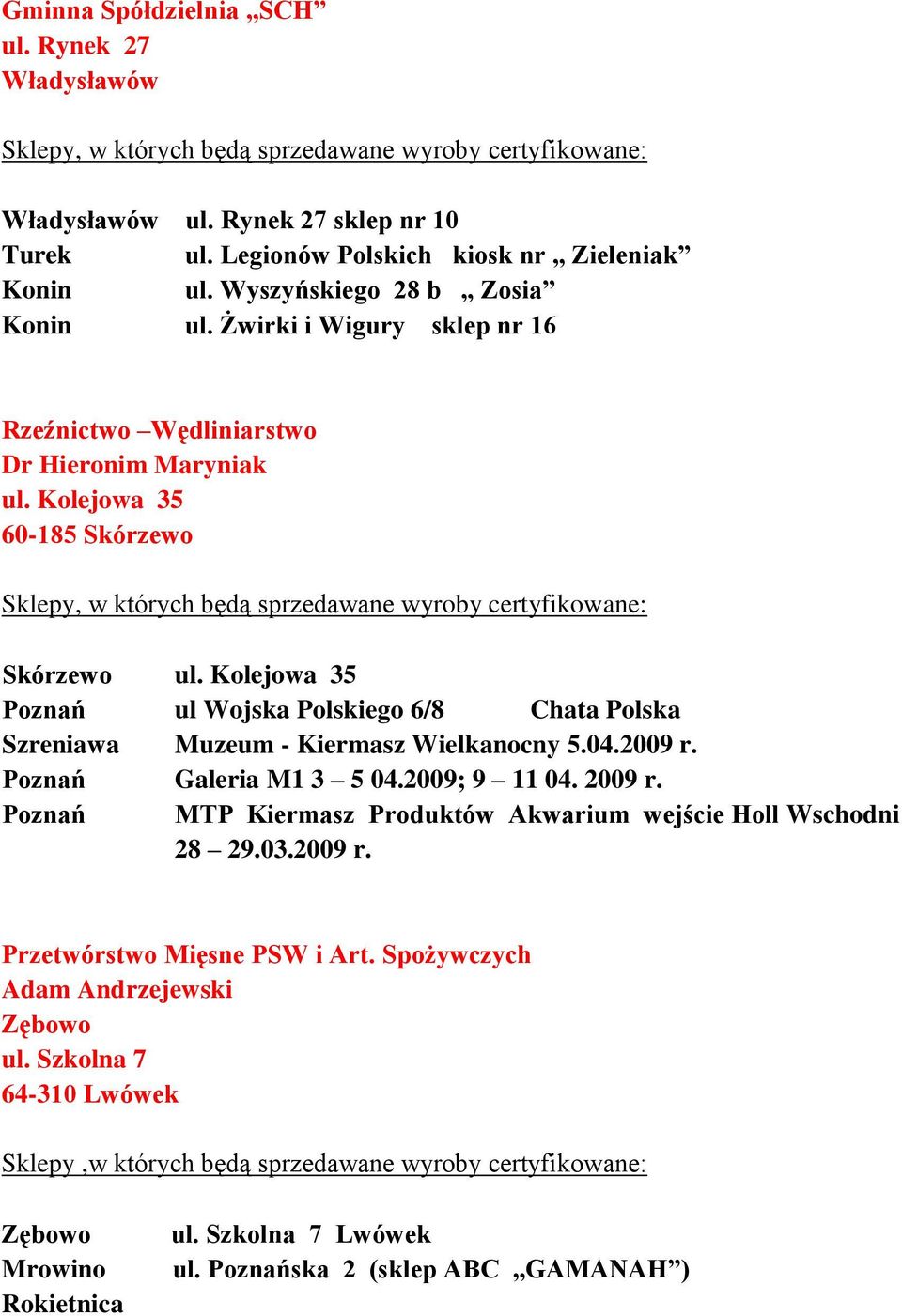 Kolejowa 35 Poznań ul Wojska Polskiego 6/8 Chata Polska Szreniawa Muzeum - Kiermasz Wielkanocny 5.04.2009 r. Poznań Galeria M1 3 5 04.2009; 9 11 04. 2009 r.