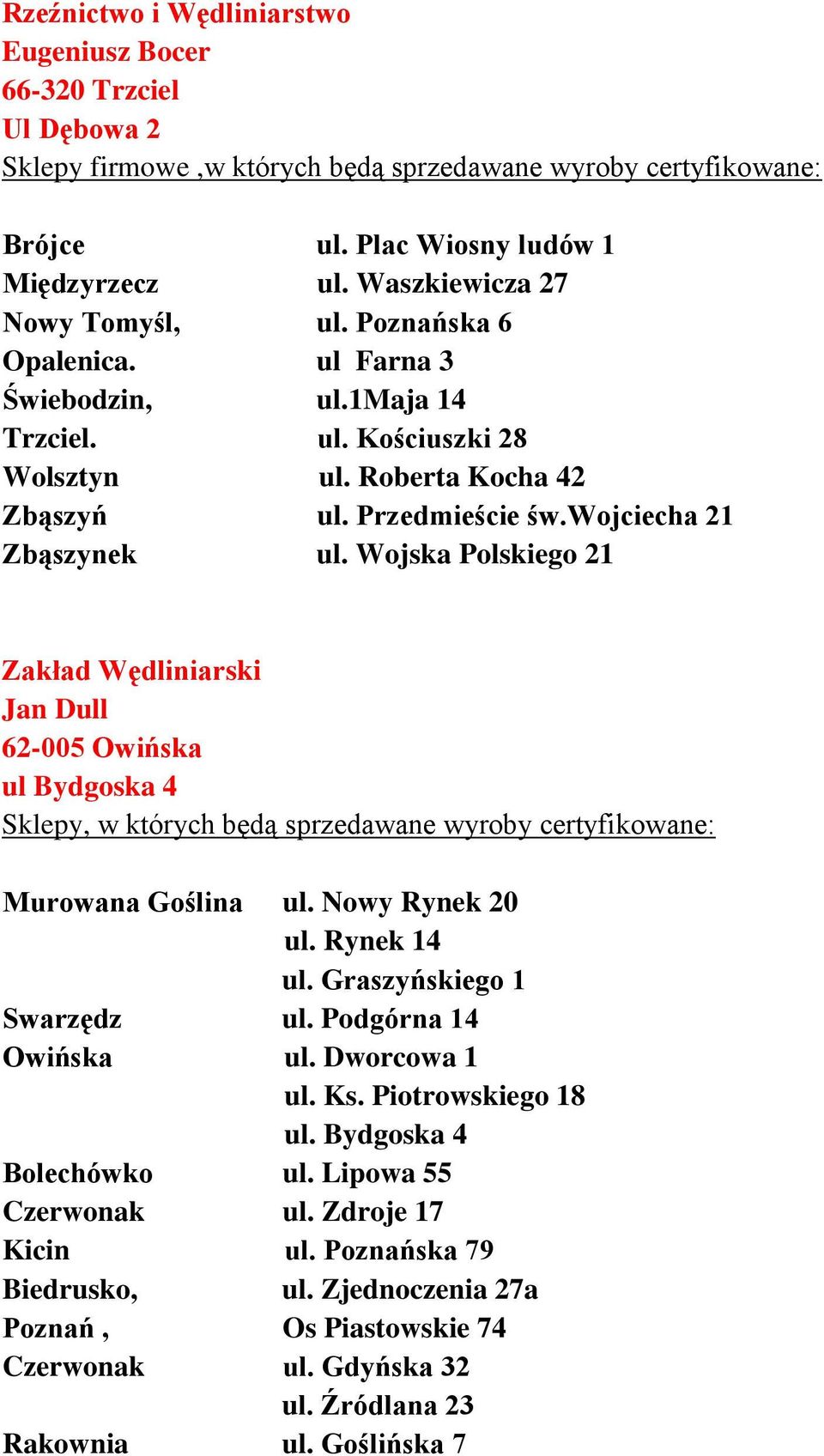 wojciecha 21 Zbąszynek ul. Wojska Polskiego 21 Zakład Wędliniarski Jan Dull 62-005 Owińska ul Bydgoska 4 Murowana Goślina ul. Nowy Rynek 20 ul. Rynek 14 ul. Graszyńskiego 1 Swarzędz ul.