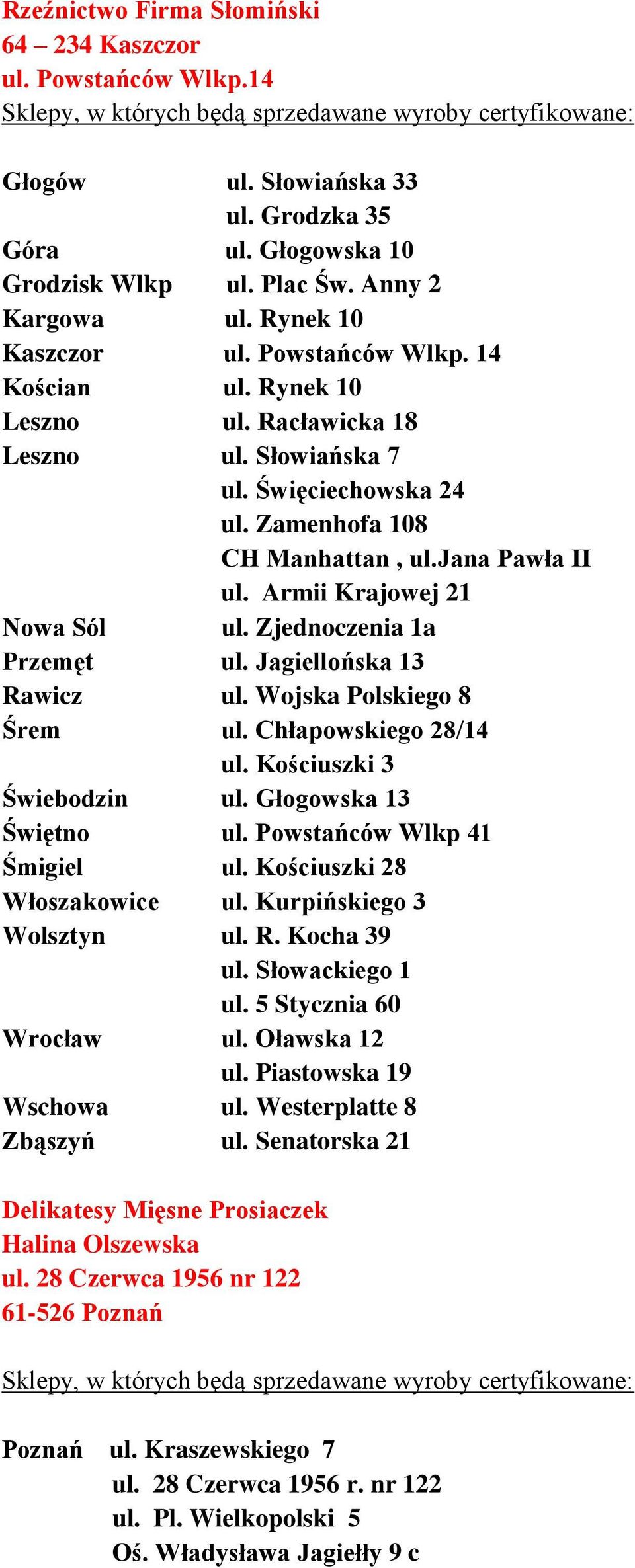 Zjednoczenia 1a Przemęt ul. Jagiellońska 13 Rawicz ul. Wojska Polskiego 8 Śrem ul. Chłapowskiego 28/14 ul. Kościuszki 3 Świebodzin ul. Głogowska 13 Świętno ul. Powstańców Wlkp 41 Śmigiel ul.