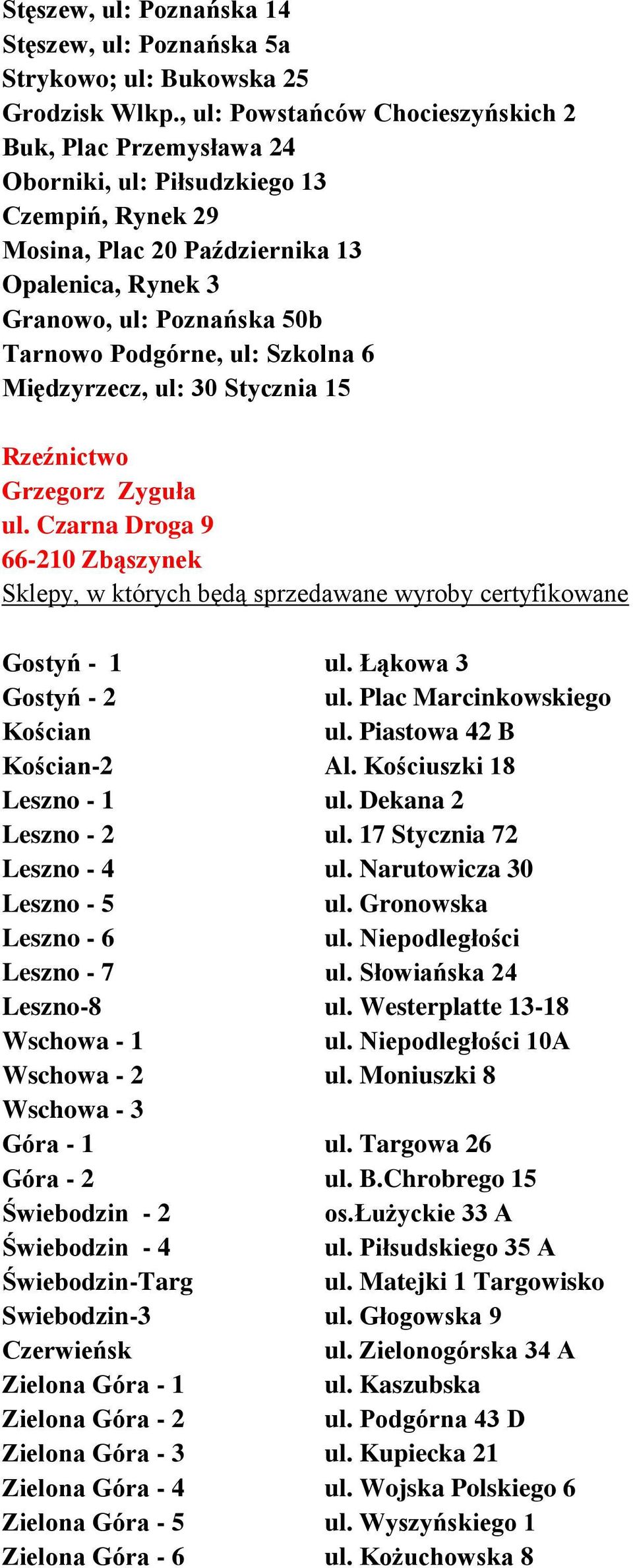 Podgórne, ul: Szkolna 6 Międzyrzecz, ul: 30 Stycznia 15 Rzeźnictwo Grzegorz Zyguła ul. Czarna Droga 9 66-210 Zbąszynek Sklepy, w których będą sprzedawane wyroby certyfikowane Gostyń - 1 ul.