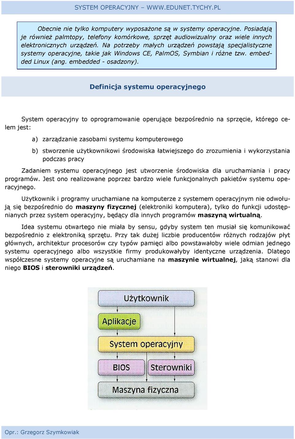 Definicja systemu operacyjnego System operacyjny to oprogramowanie operujące bezpośrednio na sprzęcie, którego celem jest: a) zarządzanie zasobami systemu komputerowego b) stworzenie użytkownikowi