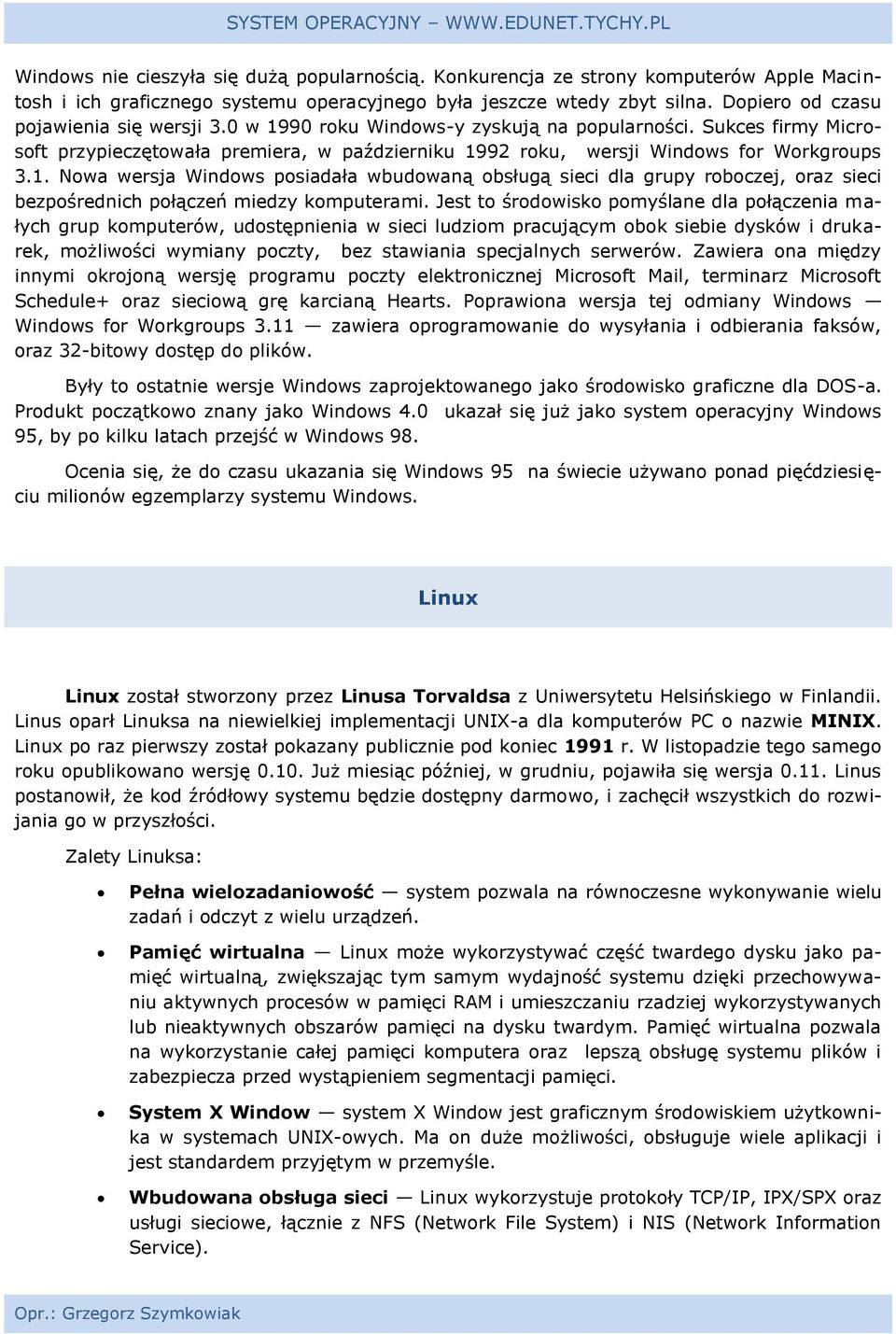 Jest to środowisko pomyślane dla połączenia małych grup komputerów, udostępnienia w sieci ludziom pracującym obok siebie dysków i drukarek, możliwości wymiany poczty, bez stawiania specjalnych