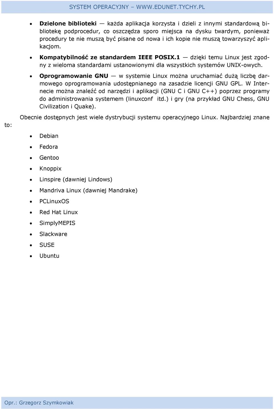 Oprogramowanie GNU w systemie Linux można uruchamiać dużą liczbę darmowego oprogramowania udostępnianego na zasadzie licencji GNU GPL.