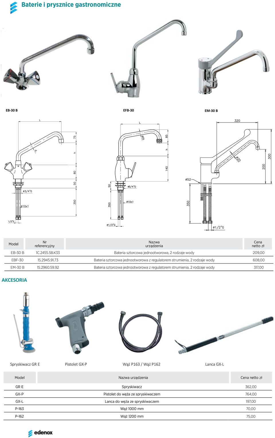 92 Bateria sztorcowa jednootworowa z regulatorem strumienia, 2 rodzaje wody 317,00 AKCESORIA Spryskiwacz GR E Pistolet GX-P Wąż P163 / Wąż P162 Lanca