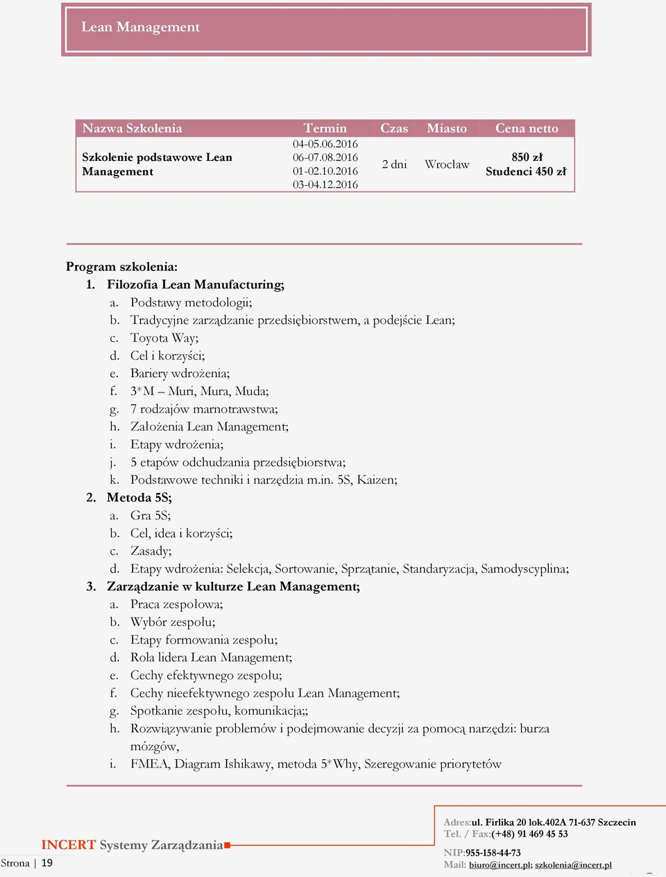 Założenia Lean Management; i. Etapy wdrożenia; j. 5 etapów odchudzania przedsiębiorstwa; k. Podstawowe techniki i narzędzia m.in. 5S, Kaizen; 2. Metoda 5S; a. Gra 5S; b. Cel, idea i korzyści; c.