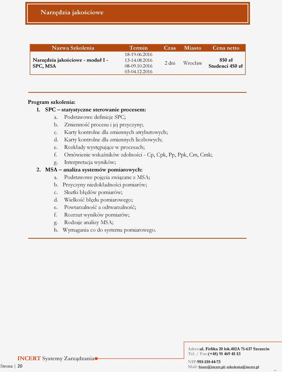 Karty kontrolne dla zmiennych liczbowych; e. Rozkłady występujące w procesach; f. Omówienie wskaźników zdolności - Cp, Cpk, Pp, Ppk, Cm, Cmk; g. Interpretacja wyników; 2.