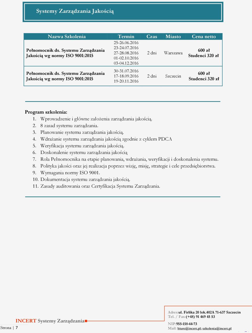 Wprowadzenie i główne założenia zarządzania jakością. 2. 8 zasad systemu zarządzania. 3. Planowanie systemu zarządzania jakością. 4. Wdrażanie systemu zarządzania jakością zgodnie z cyklem PDCA 5.