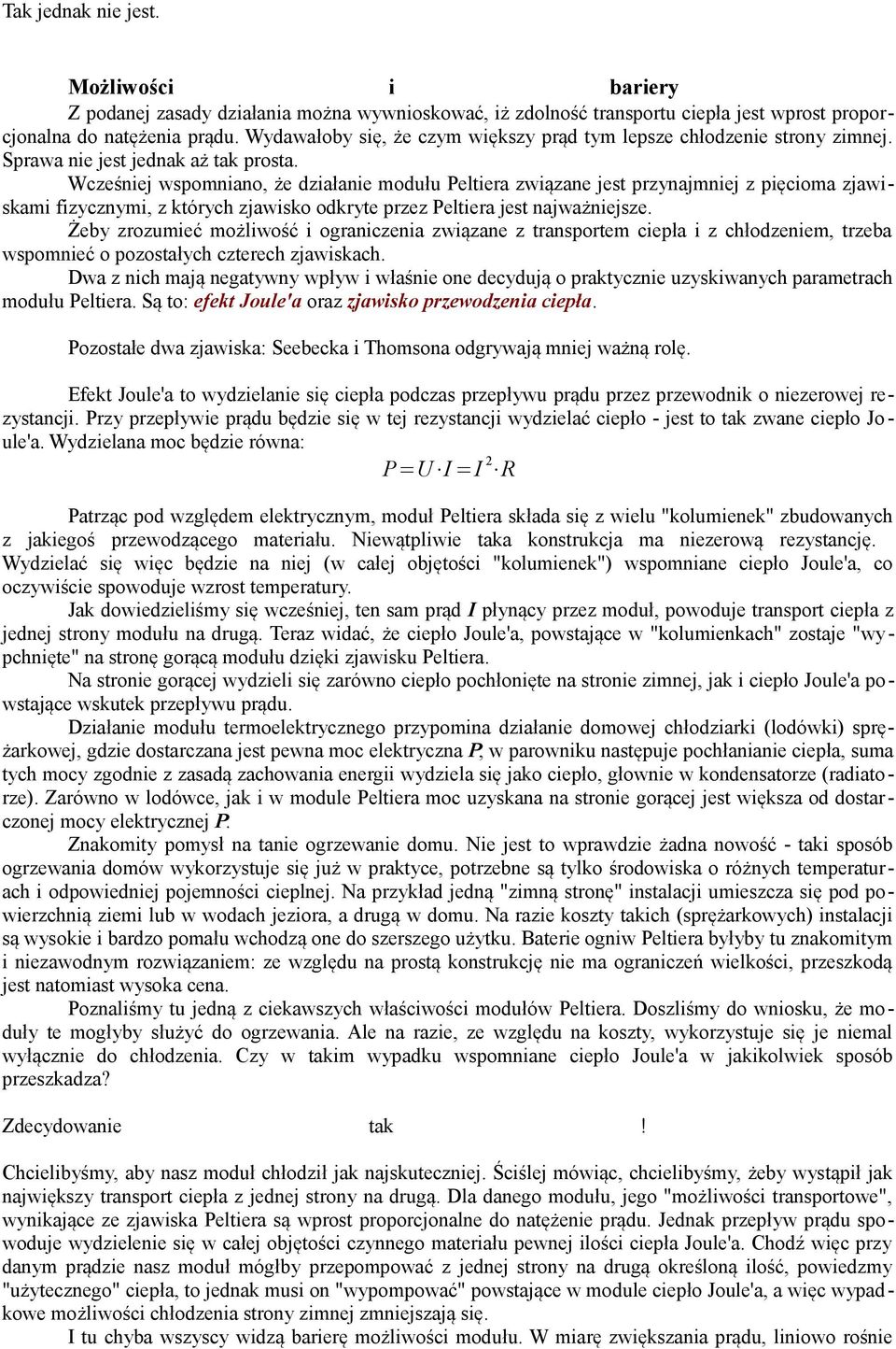 Wcześniej wspomniano, że działanie modułu Peltiera związane jest przynajmniej z pięcioma zjawiskami fizycznymi, z których zjawisko odkryte przez Peltiera jest najważniejsze.