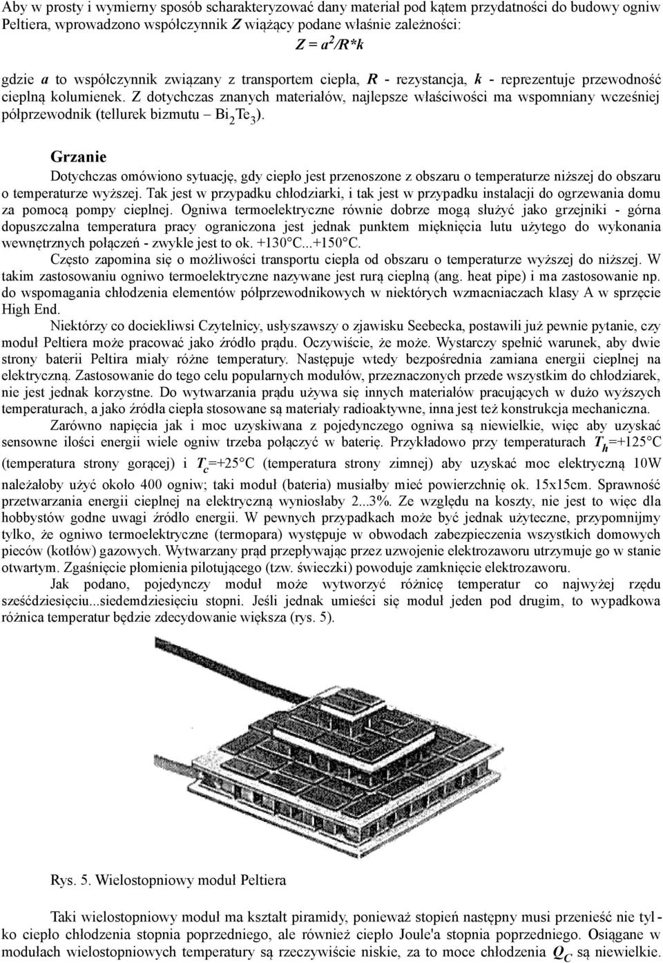 Z dotychczas znanych materiałów, najlepsze właściwości ma wspomniany wcześniej półprzewodnik (tellurek bizmutu Bi 2 Te 3 ).