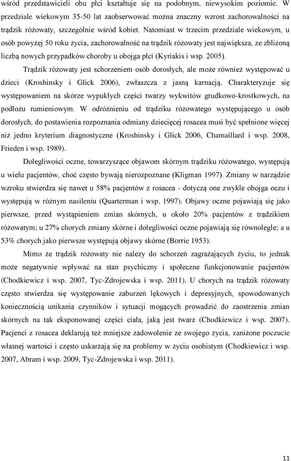Natomiast w trzecim przedziale wiekowym, u osób powyżej 50 roku życia, zachorowalność na trądzik różowaty jest największa, ze zbliżoną liczbą nowych przypadków choroby u obojga płci (Kyriakis i wsp.
