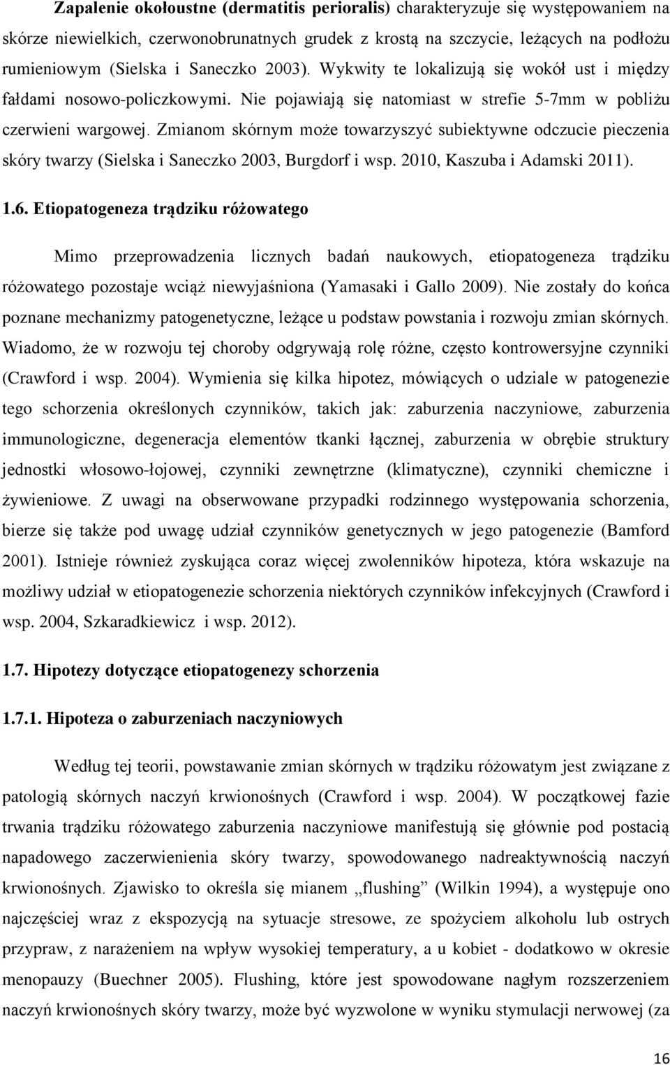 Zmianom skórnym może towarzyszyć subiektywne odczucie pieczenia skóry twarzy (Sielska i Saneczko 2003, Burgdorf i wsp. 2010, Kaszuba i Adamski 2011). 1.6.