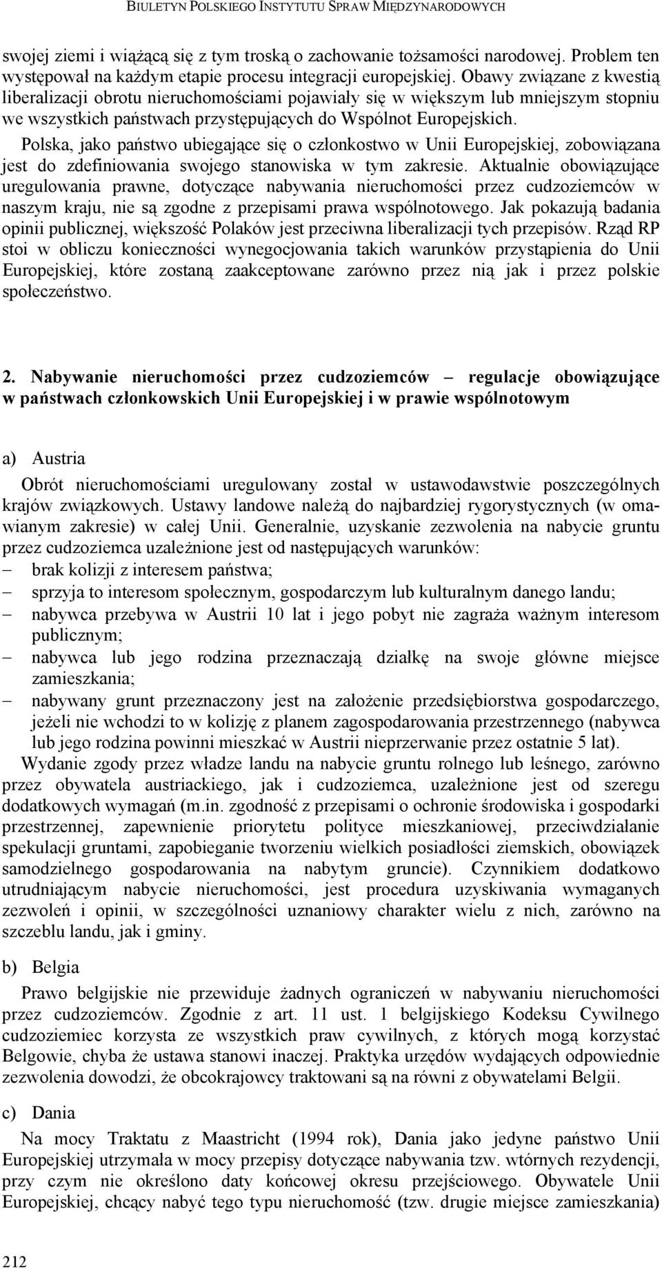 Polska, jako państwo ubiegające się o członkostwo w Unii Europejskiej, zobowiązana jest do zdefiniowania swojego stanowiska w tym zakresie.