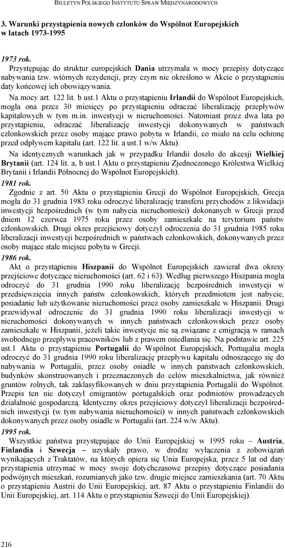 1 Aktu o przystąpieniu Irlandii do Wspólnot Europejskich, mogła ona przez 30 miesięcy po przystąpieniu odraczać liberalizację przepływów kapitałowych w tym m.in. inwestycji w nieruchomości.