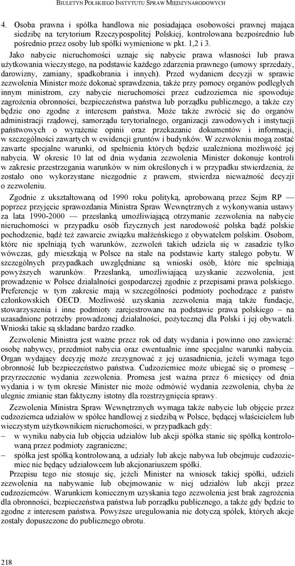 Jako nabycie nieruchomości uznaje się nabycie prawa własności lub prawa użytkowania wieczystego, na podstawie każdego zdarzenia prawnego (umowy sprzedaży, darowizny, zamiany, spadkobrania i innych).