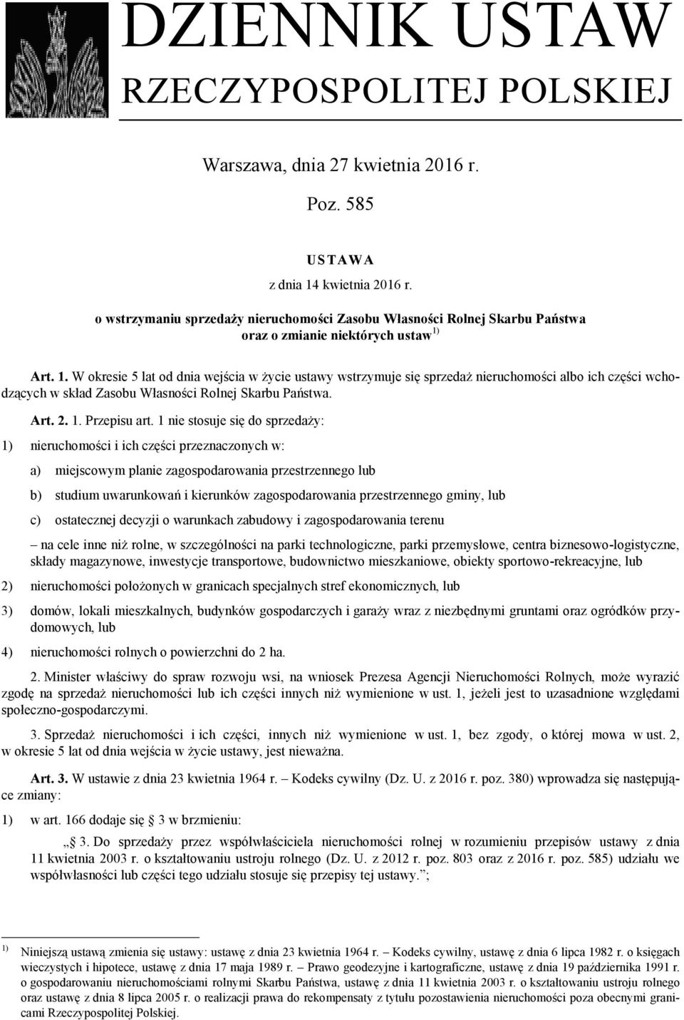 Art. 1. W okresie 5 lat od dnia wejścia w życie ustawy wstrzymuje się sprzedaż nieruchomości albo ich części wchodzących w skład Zasobu Własności Rolnej Skarbu Państwa. Art. 2. 1. Przepisu art.