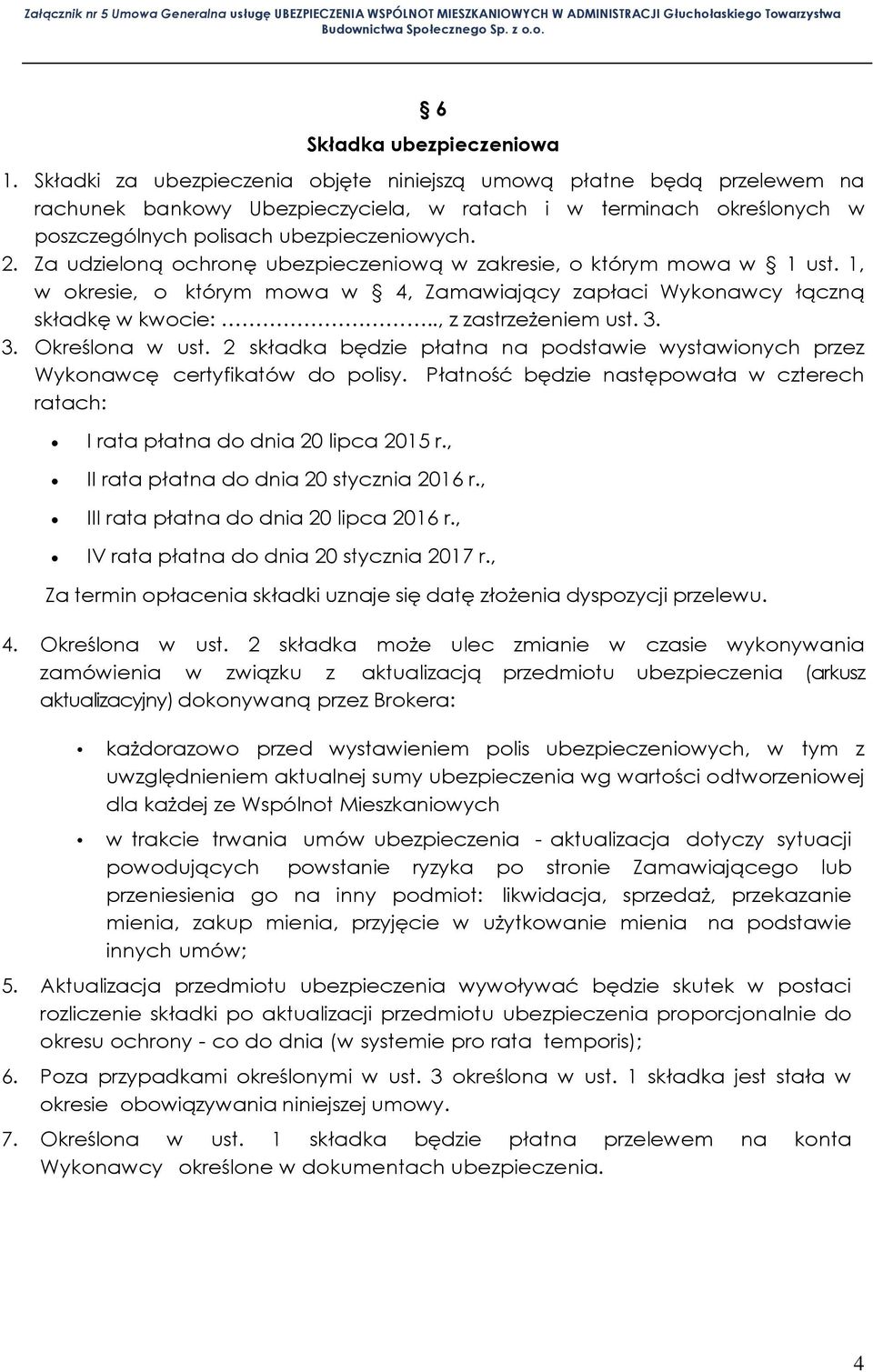 Za udzieloną ochronę ubezpieczeniową w zakresie, o którym mowa w 1 ust. 1, w okresie, o którym mowa w 4, Zamawiający zapłaci Wykonawcy łączną składkę w kwocie:.., z zastrzeżeniem ust. 3.