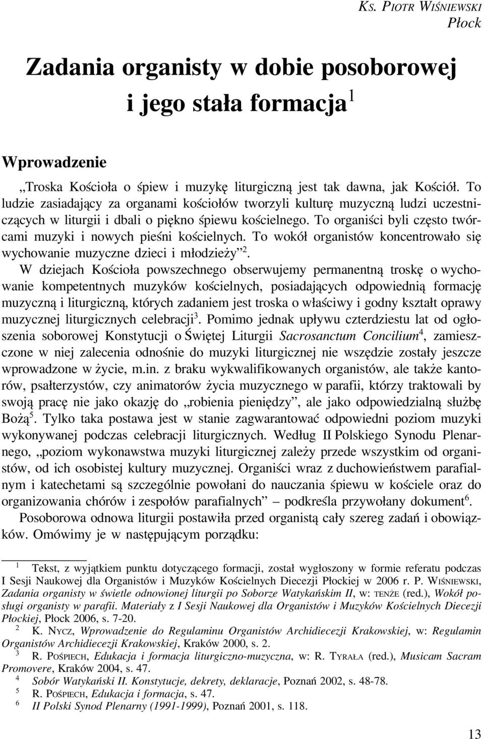 To organiści byli często twórcami muzyki i nowych pieśni kościelnych. To wokół organistów koncentrowało się wychowanie muzyczne dzieci i młodzieży 2.