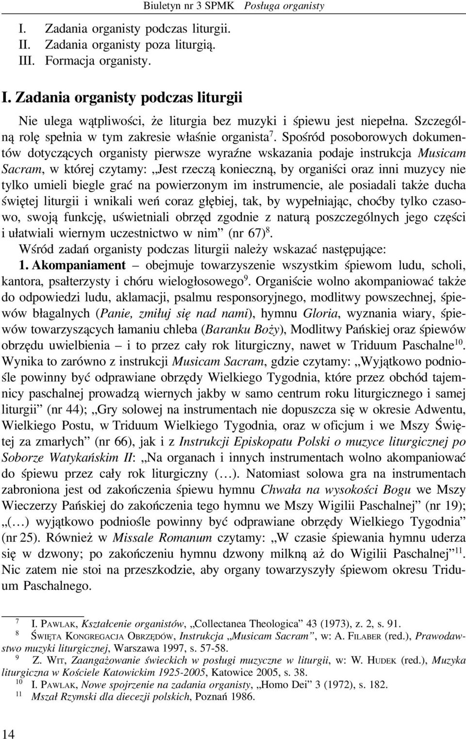 Spośród posoborowych dokumentów dotyczących organisty pierwsze wyraźne wskazania podaje instrukcja Musicam Sacram, w której czytamy: Jest rzeczą konieczną, by organiści oraz inni muzycy nie tylko