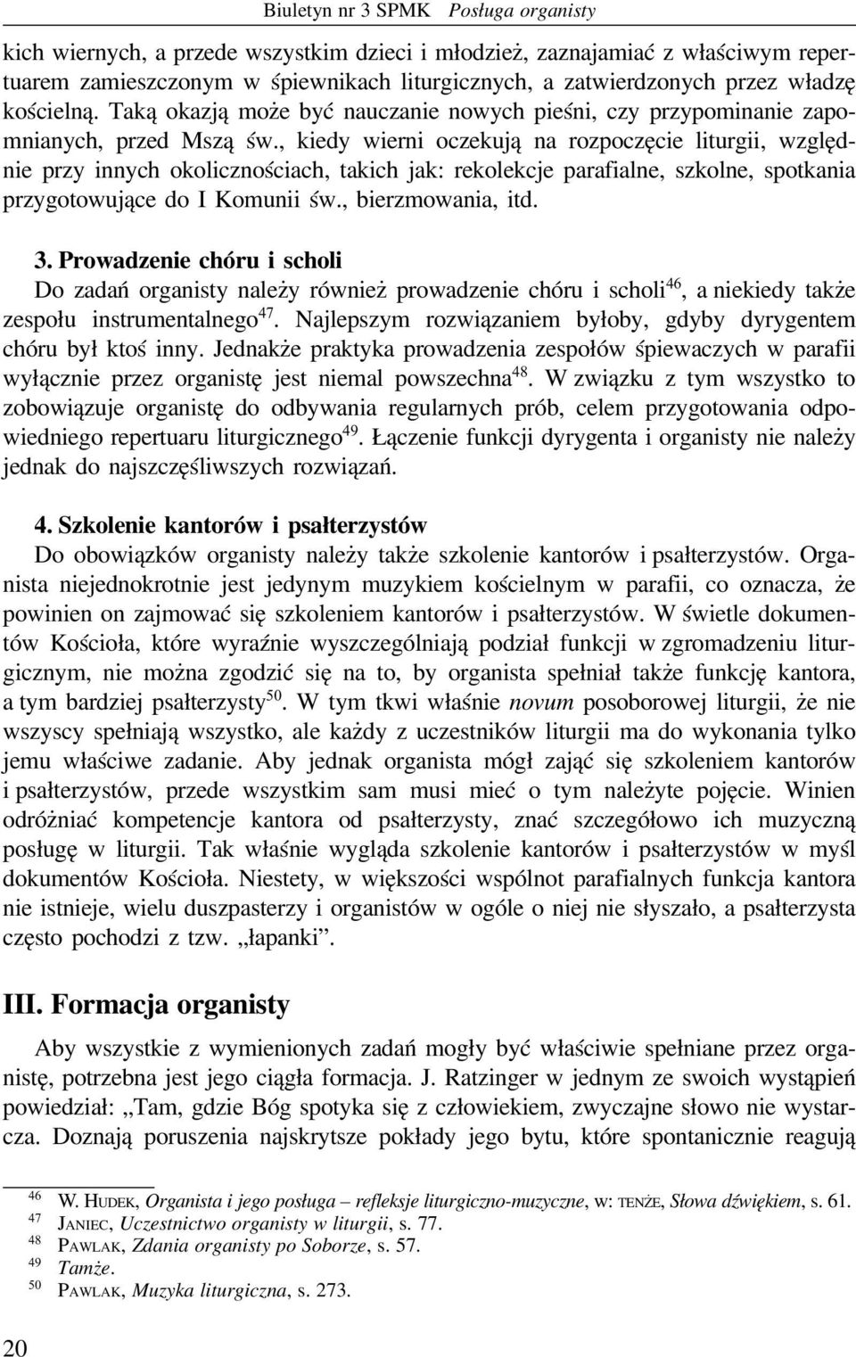 , kiedy wierni oczekują na rozpoczęcie liturgii, względnie przy innych okolicznościach, takich jak: rekolekcje parafialne, szkolne, spotkania przygotowujące do I Komunii św., bierzmowania, itd. 3.