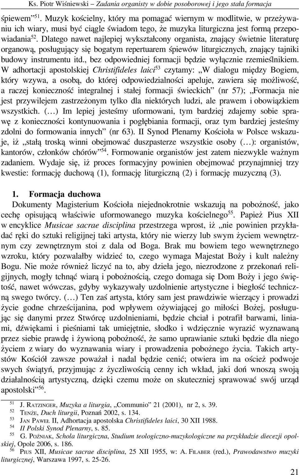 Dlatego nawet najlepiej wykształcony organista, znający świetnie literaturę organową, posługujący się bogatym repertuarem śpiewów liturgicznych, znający tajniki budowy instrumentu itd.