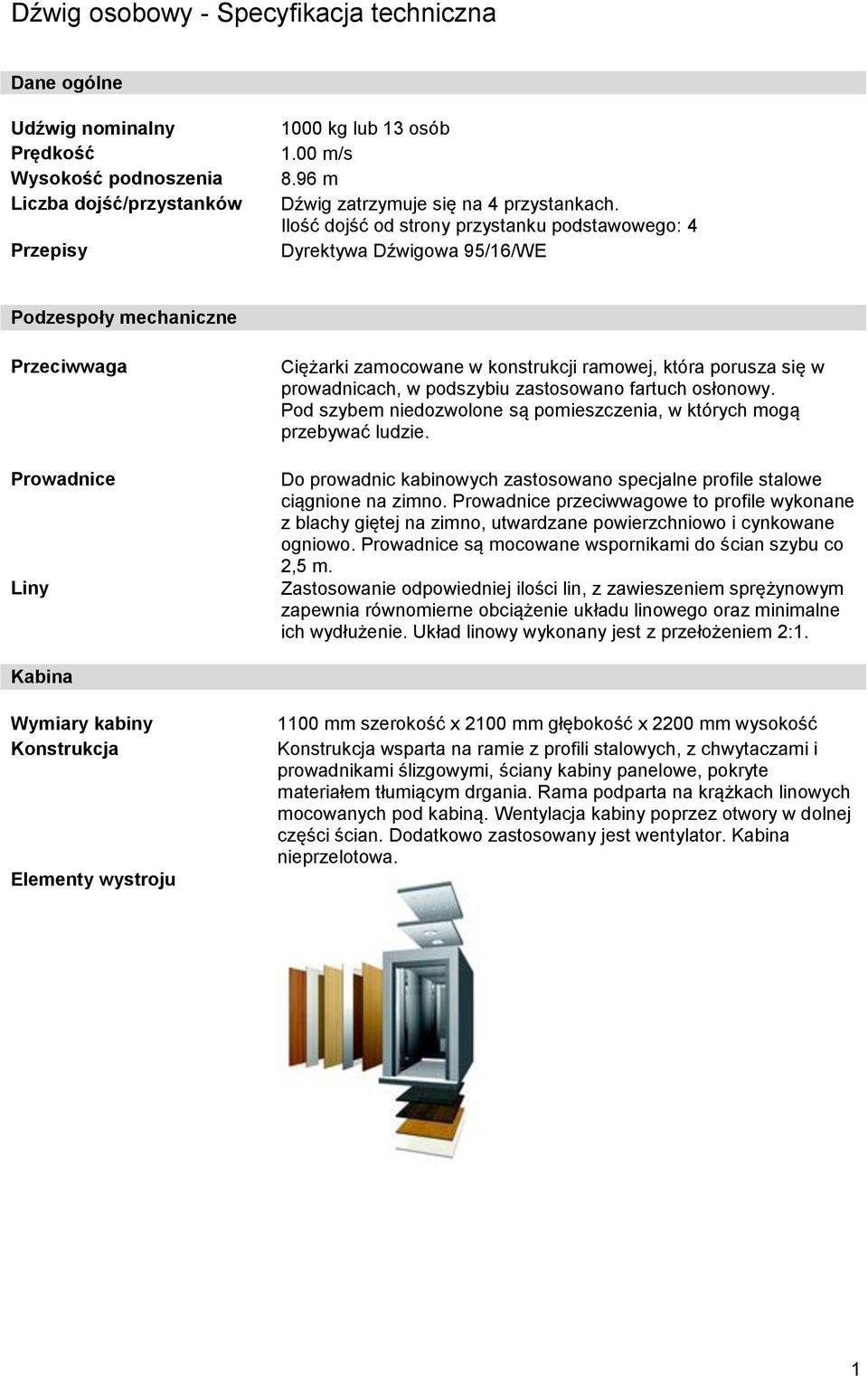 Ilość dojść od strony przystanku podstawowego: 4 Dyrektywa Dźwigowa 95/16/WE Podzespoły mechaniczne Przeciwwaga Prowadnice Liny Ciężarki zamocowane w konstrukcji ramowej, która porusza się w