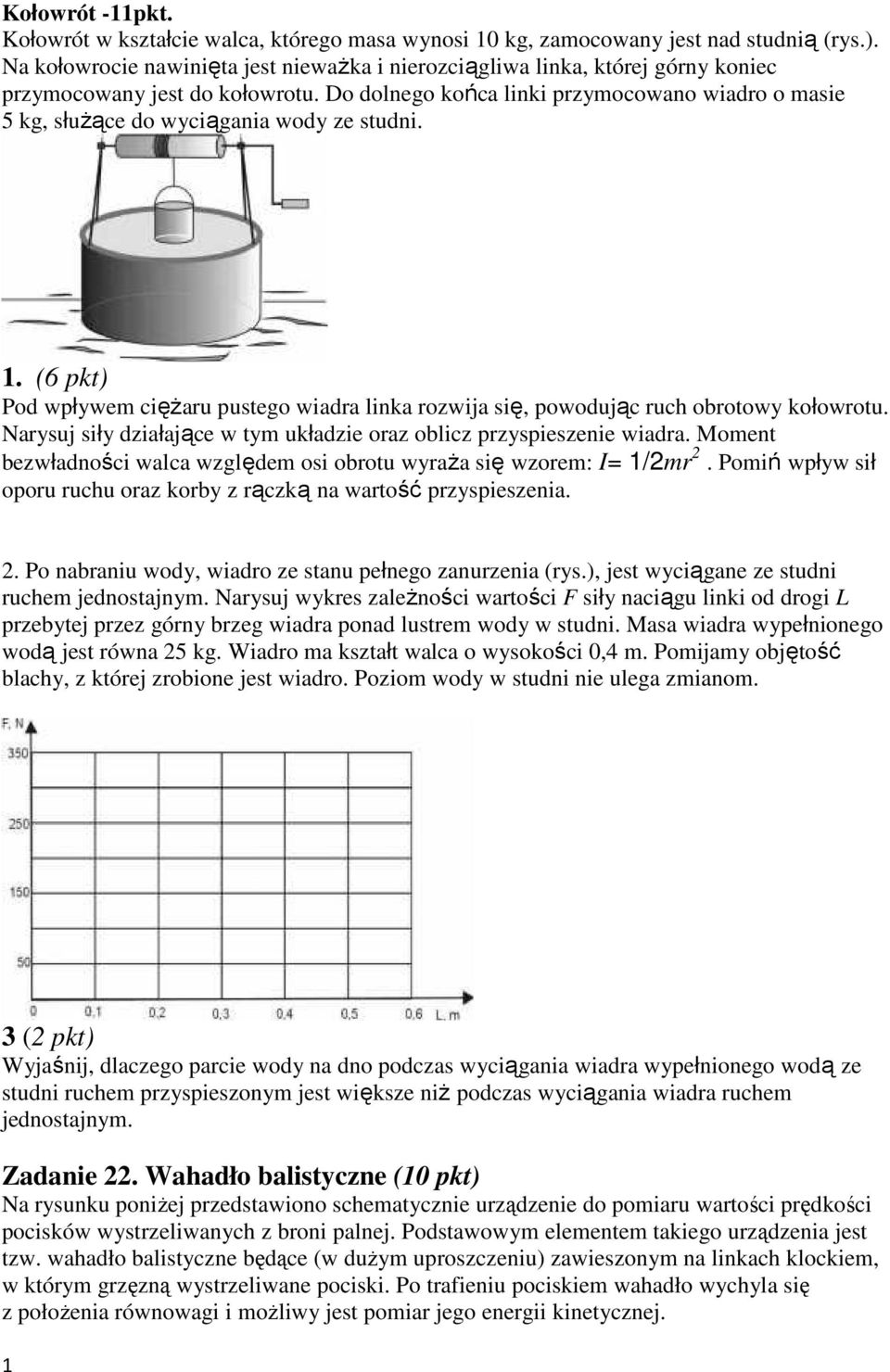 Do dolnego końca linki przymocowano wiadro o masie 5 kg, służące do wyciągania wody ze studni. 1. (6 pkt) Pod wpływem ciężaru pustego wiadra linka rozwija się, powodując ruch obrotowy kołowrotu.