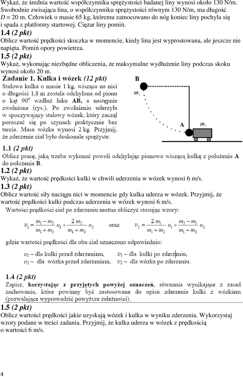 4 (2 pkt) Oblicz wartość prędkości skoczka w momencie, kiedy lina jest wyprostowana, ale jeszcze nie napięta. Pomiń opory powietrza. 1.