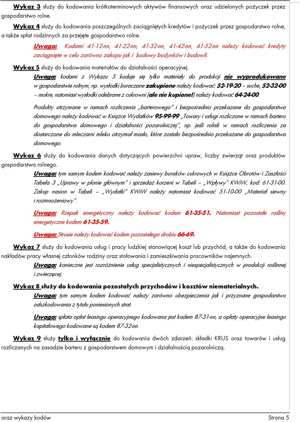 Uwaga: Kodami 41-12-nn, 41-22-nn, 41-32-nn, 41-42-nn, 41-52-nn naleŝy kodować kredyty zaciągnięte w celu zarówno zakupu jak i budowy budynków i budowli.