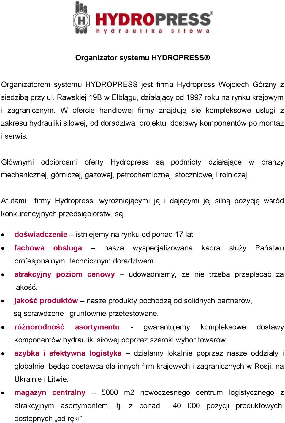 W ofercie handlowej firmy znajdują się kompleksowe usługi z zakresu hydrauliki siłowej, od doradztwa, projektu, dostawy komponentów po montaż i serwis.