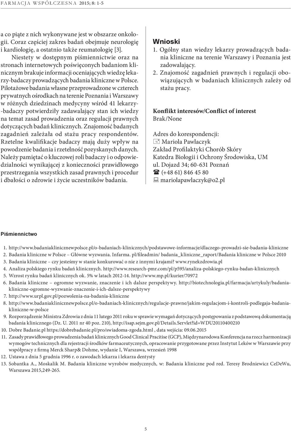 Pilotażowe badania własne przeprowadzone w czterech prywatnych ośrodkach na terenie Poznania i Warszawy w różnych dziedzinach medycyny wśród 41 lekarzy- -badaczy potwierdziły zadawalający stan ich
