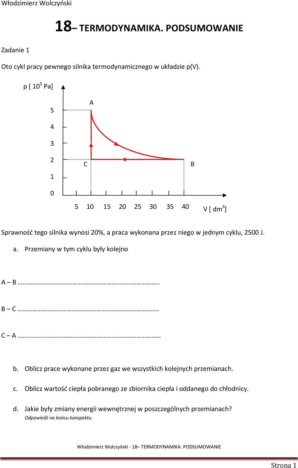 2500 J. a. Przemiany w tym cyklu były kolejno A B.. B C.. C A b. Oblicz prace wykonane przez gaz we wszystkich kolejnych ch. c. Oblicz wartość ciepła pobranego ze zbiornika ciepła i oddanego do chłodnicy.