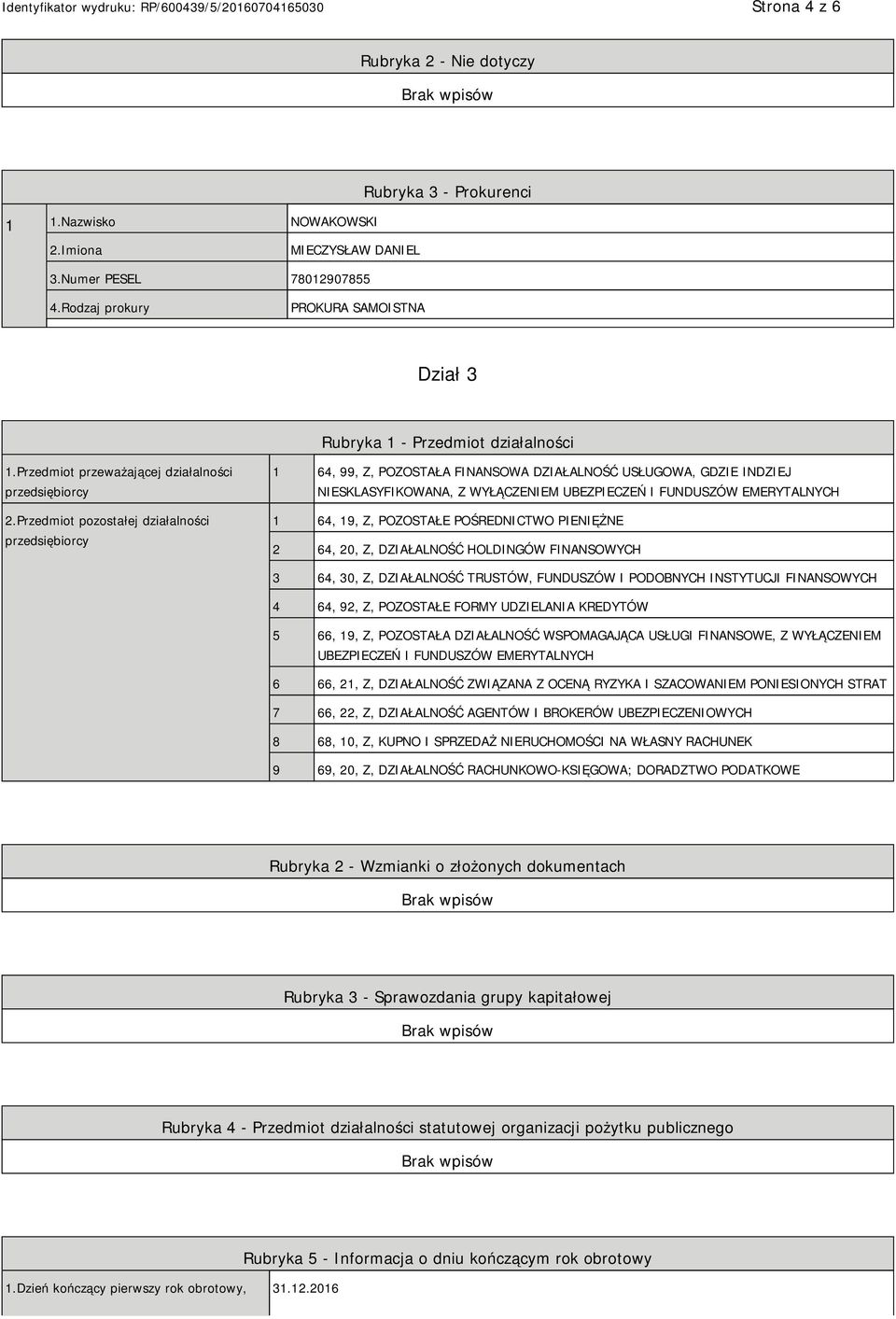 Przedmiot pozostałej działalności przedsiębiorcy 1 64, 99, Z, POZOSTAŁA FINANSOWA DZIAŁALNOŚĆ USŁUGOWA, GDZIE INDZIEJ SKLASYFIKOWANA, Z WYŁĄCZEM UBEZPIECZEŃ I FUNDUSZÓW EMERYTALNYCH 1 64, 19, Z,