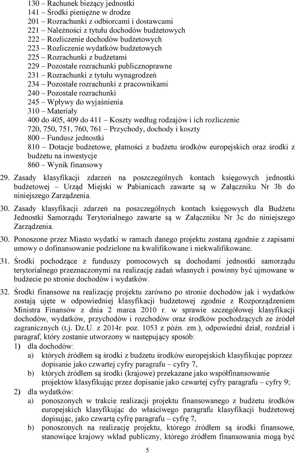 rozrachunki 245 Wpływy do wyjaśnienia 310 Materiały 400 do 405, 409 do 411 Koszty według rodzajów i ich rozliczenie 720, 750, 751, 760, 761 Przychody, dochody i koszty 800 Fundusz jednostki 810