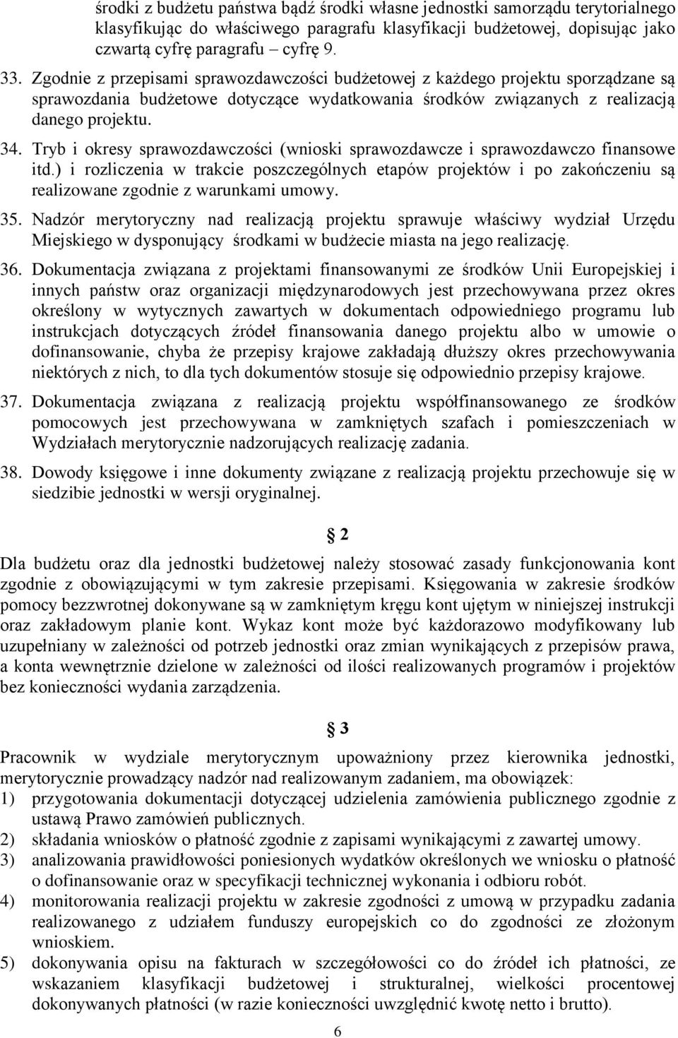 Tryb i okresy sprawozdawczości (wnioski sprawozdawcze i sprawozdawczo finansowe itd.) i rozliczenia w trakcie poszczególnych etapów projektów i po zakończeniu są realizowane zgodnie z warunkami umowy.