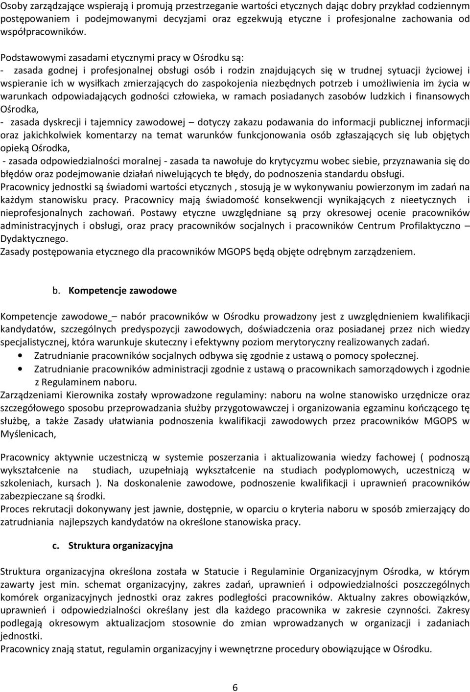 Podstawowymi zasadami etycznymi pracy w Ośrodku są: - zasada godnej i profesjonalnej obsługi osób i rodzin znajdujących się w trudnej sytuacji życiowej i wspieranie ich w wysiłkach zmierzających do