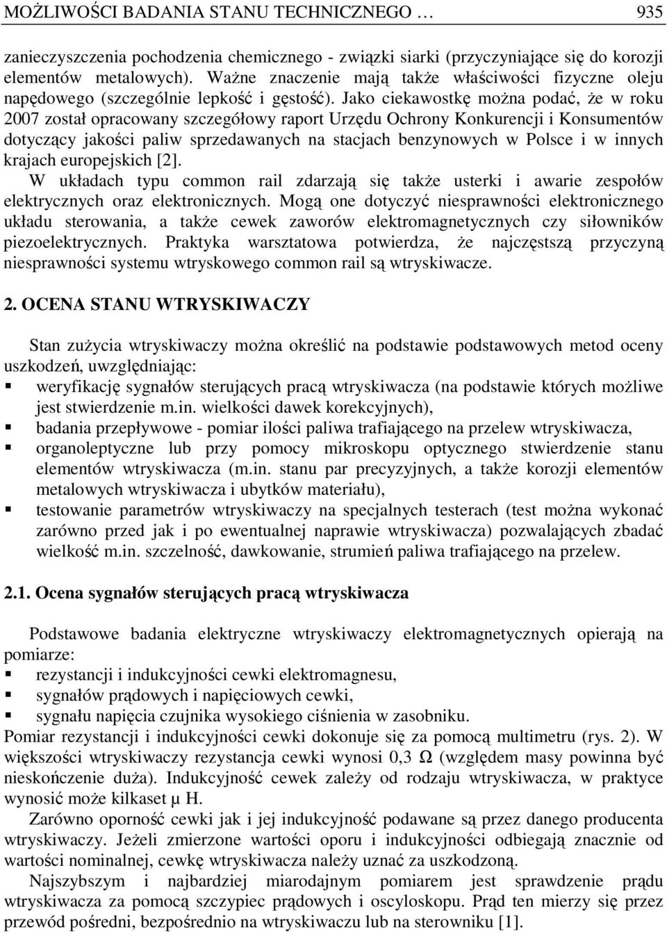 Jako ciekawostkę moŝna podać, Ŝe w roku 2007 został opracowany szczegółowy raport Urzędu Ochrony Konkurencji i Konsumentów dotyczący jakości paliw sprzedawanych na stacjach benzynowych w Polsce i w